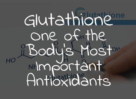 Glutathione One of the Body’s Most Important Antioxidants
