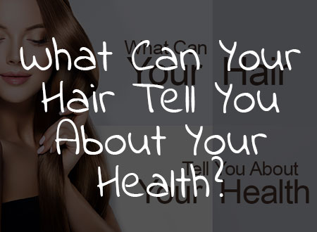 What Can Your Hair Tell You About Your Health?