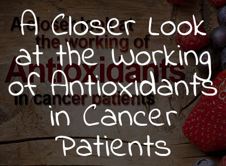 A Closer Look at the Working of Antioxidants in Cancer Patients