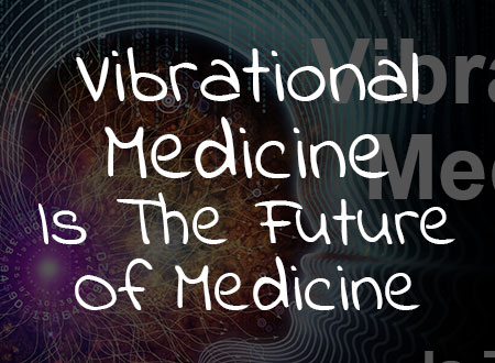 Vibrational Medicine Is The Future Of Medicine