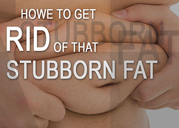 How To Get Rid Of That Stubborn Fat!