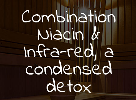 Combination Niacin & Infra-Red, A Condensed Detox